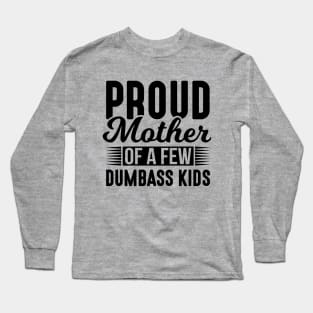 Proud Mother of a Few Dumbass Kids Long Sleeve T-Shirt